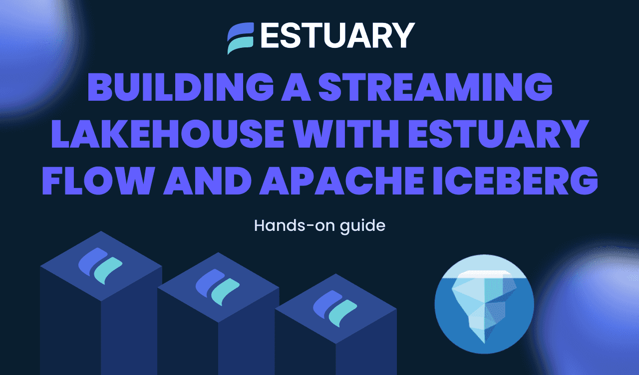 Building a Streaming Lakehouse with Estuary Flow and Apache Iceberg