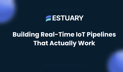 Real-Time IoT Pipelines Are Hard to Get Right: Here’s How to Build One That Works