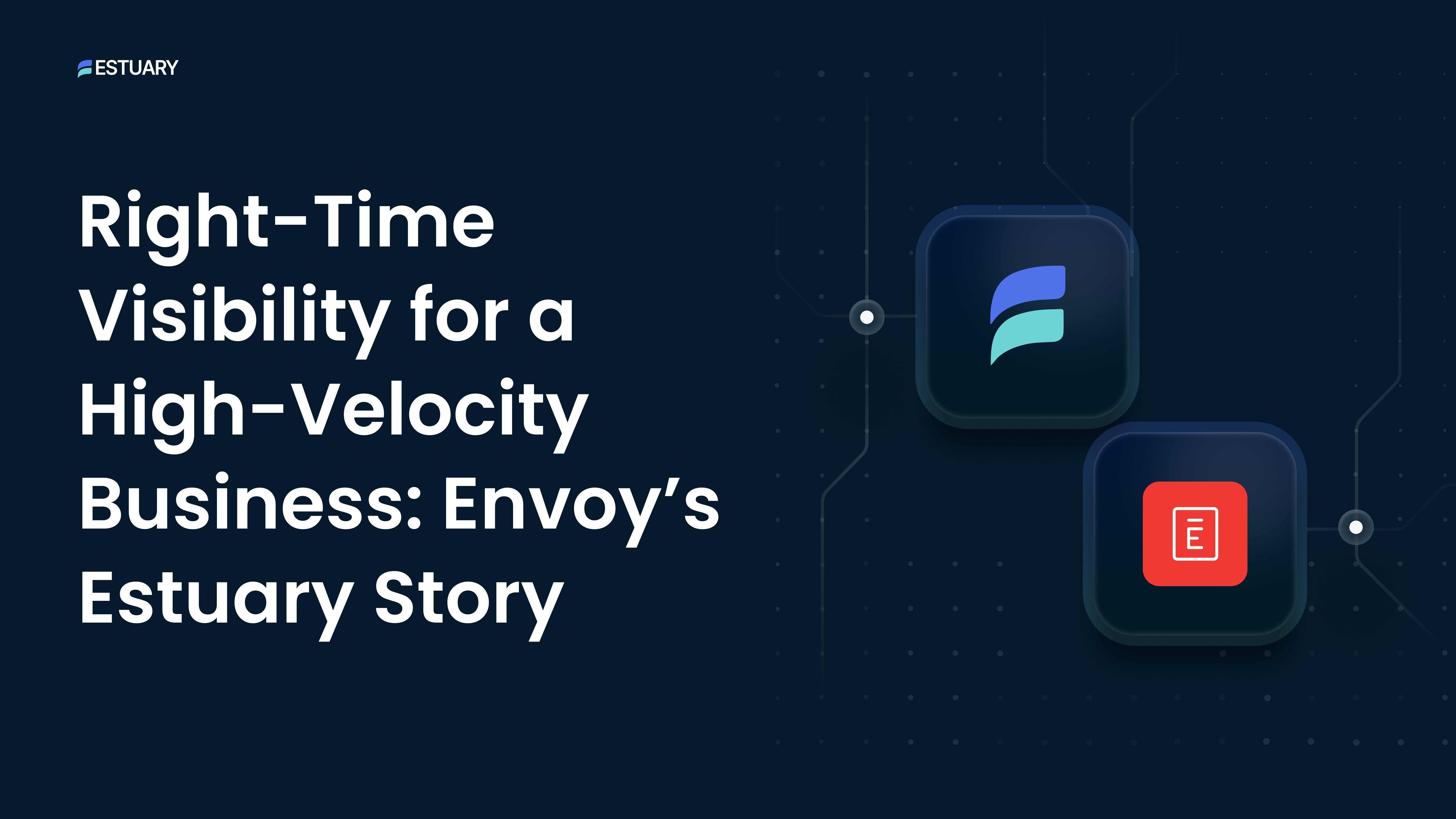 Right-Time Visibility for a High-Velocity Business: Envoy's Estuary Story