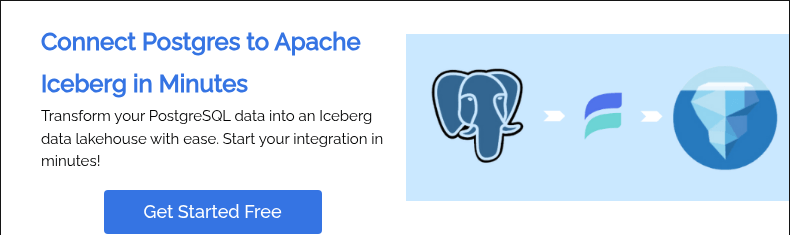 Connect Postgres to Apache Iceberg in Minutes Transform your PostgreSQL data into an Iceberg data lakehouse with ease. Start your integration in minutes!  