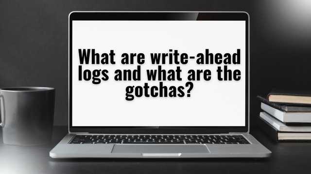 What are write-ahead logs and what are the gotchas? thumbnail