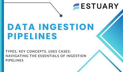 Data Ingestion Pipeline: Types, Key Concepts, & Use Cases