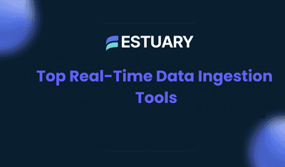 Top Real-Time Data Ingestion Tools in 2025