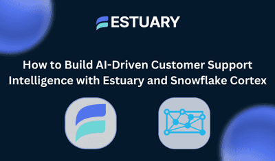 How to Build AI-Driven Customer Support Intelligence with Estuary and Snowflake Cortex