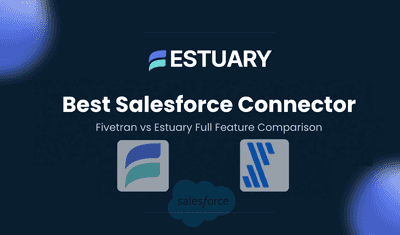 Fivetran Salesforce Connector vs Estuary: Real-Time Sync, Pricing & Features Compared