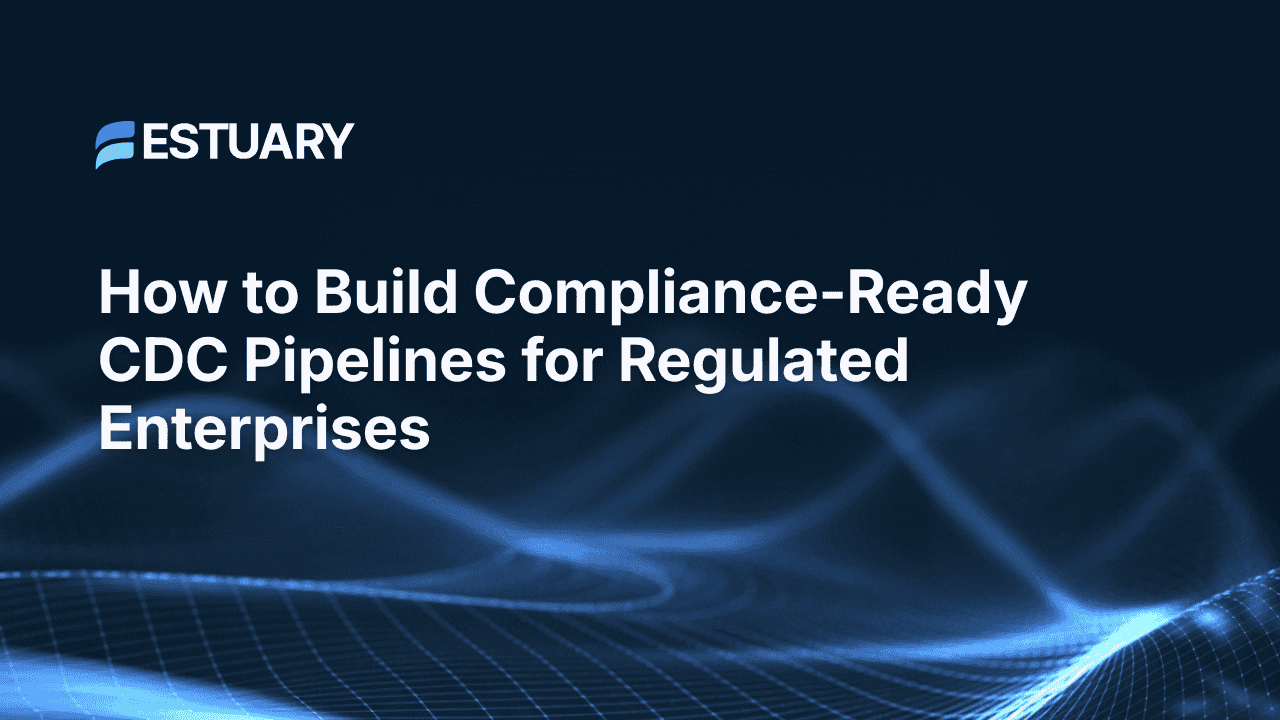 Build Compliance-Ready CDC Pipelines with Estuary