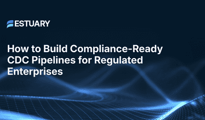 Build Compliance-Ready CDC Pipelines with Estuary