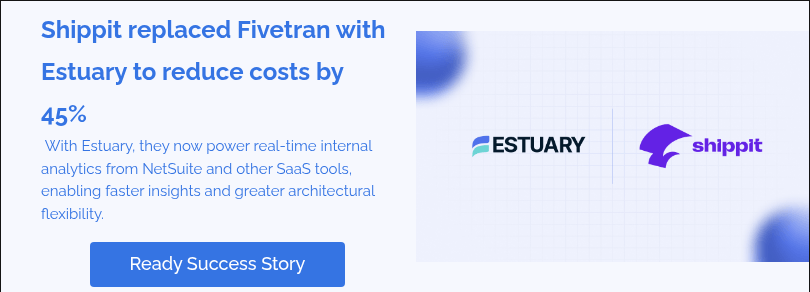Shippit replaced Fivetran with Estuary to reduce costs by 45%. With Estuary, they now power real-time internal analytics from NetSuite and other SaaS tools, enabling faster insights and greater architectural flexibility.
