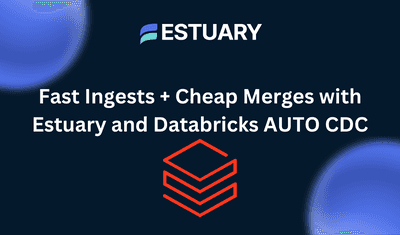 Delta on a Dime: Fast Ingests + Cheap Merges with Estuary and Databricks AUTO CDC