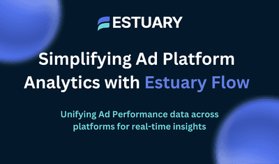 Simplifying Ad Platform Analytics with Estuary Flow