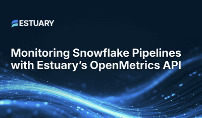 Monitoring Snowflake Pipelines with Estuary’s OpenMetrics API