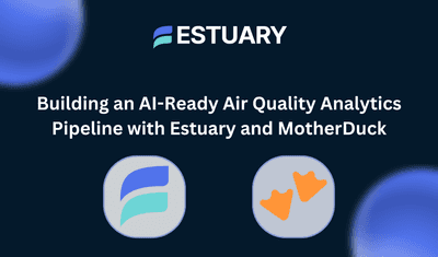 Building an AI-Ready Air Quality Analytics Pipeline with Estuary and MotherDuck