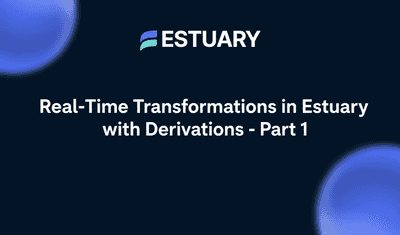 Real-Time Transformations in Estuary with Derivations - Part 1