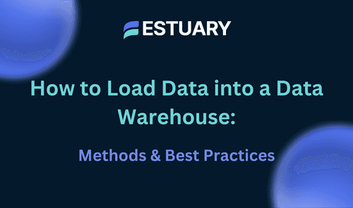 How to Load Data into a Data Warehouse: Methods & Challenges | Estuary