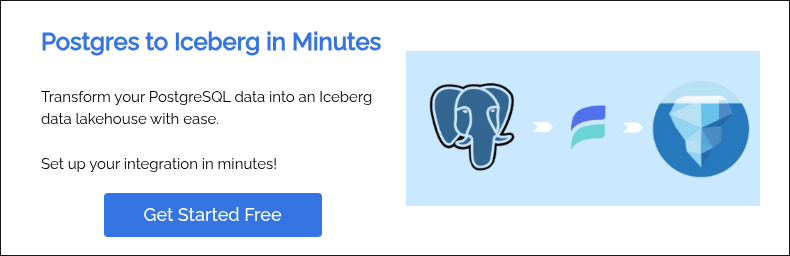 Connect Postgres to Apache Iceberg in Minutes Transform your PostgreSQL data into an Iceberg data lakehouse with ease. Start your integration in minutes!  